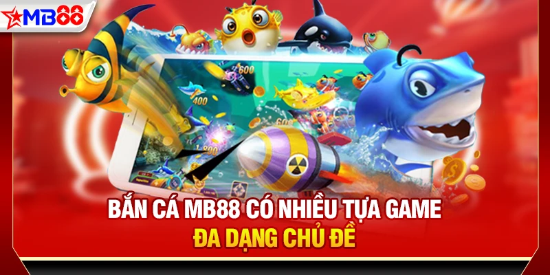 Bắn cá MB88 có nhiều tựa game đa dạng chủ đề