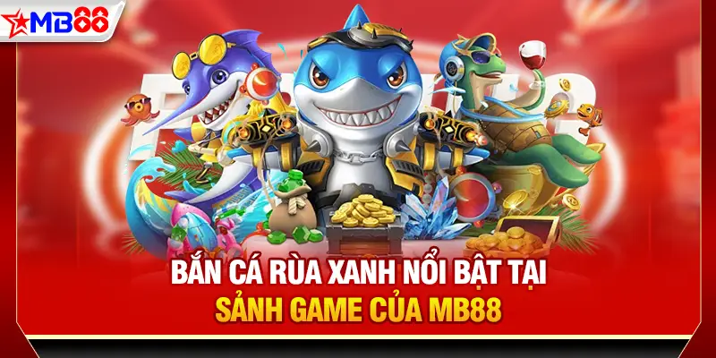 Bắn cá Rùa Xanh nổi bật tại sảnh game của MB88