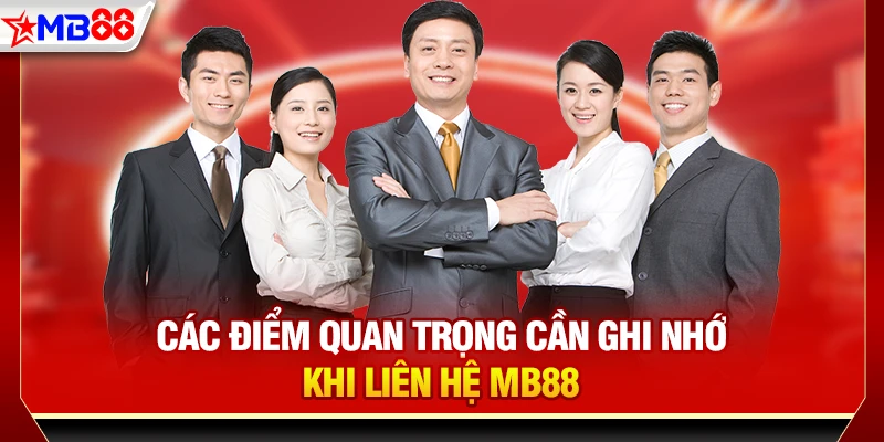 Các điểm quan trọng cần ghi nhớ khi liên hệ MB88