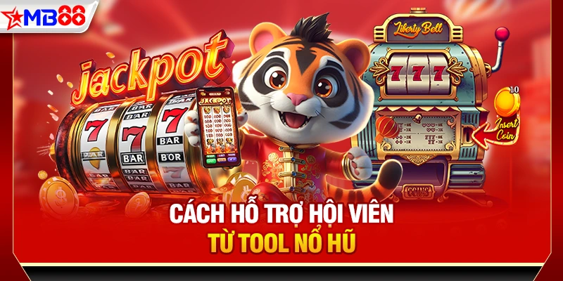 Cách hỗ trợ hội viên từ tool nổ hũ