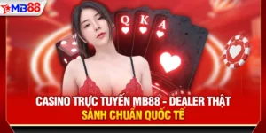Casino trực tuyến mb88 - Dealer thật, sảnh chuẩn quốc tế
