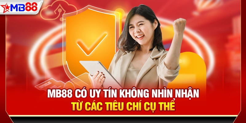 MB88 có uy tín không nhìn nhận từ các tiêu chí cụ thể