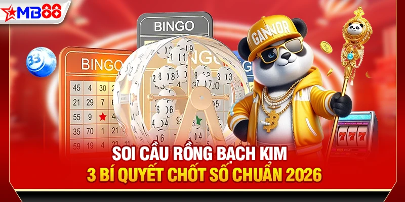 Soi cầu rồng bạch kim - 3 bí quyết chốt số chuẩn 2026